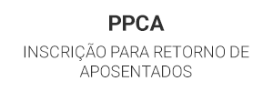 PPCA - Inscrição par Retorno de Aposentados